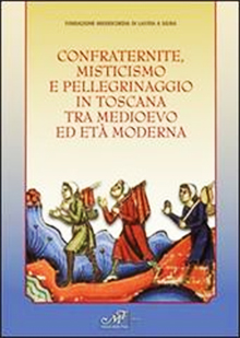 Confraternite, misticismo e pellegrinaggio in Toscana tra medioevo ed età moderna -  