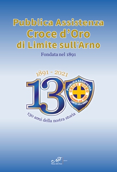 1891-2021. 130 anni della nostra storia - Pubblica Assistenza Croce d'Oro di Limite sull'Arno fondata nel 1891
