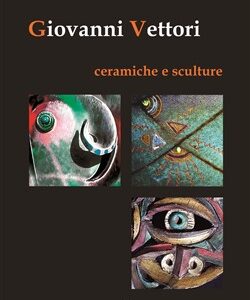 Giovanni Vettori. Ceramiche e Sculture