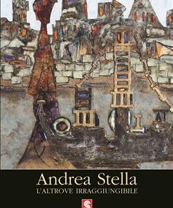 Andrea Stella. L'altrove irraggiungibile
