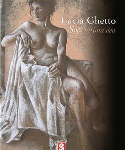 Lucia Ghetto. Spes ultima Dea