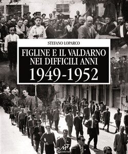 Figline e il Valdarno nei difficili anni 1949-1952
