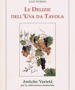 Le delizie dell'uva da tavola - Antiche varieta' per la coltivazione amatoriale
