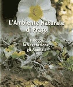 L'ambiente naturale di Prato - Le Rocce, la Vegetazione, gli Animali