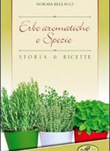 Erbe aromatiche e spezie.Storia e ricette.