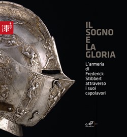 Il sogno e la gloria - L'armeria di Frederick Stibbert attraverso i suoi capolavori
