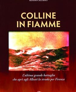 Colline in fiamme - L'ultima grande battaglia che aprì agli Alleati la strada per Firenze